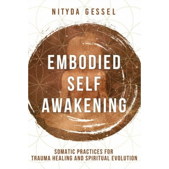 Embodied Self Awakening: Somatic Practices for Trauma Healing and Spiritual Evolution, (Paperback)