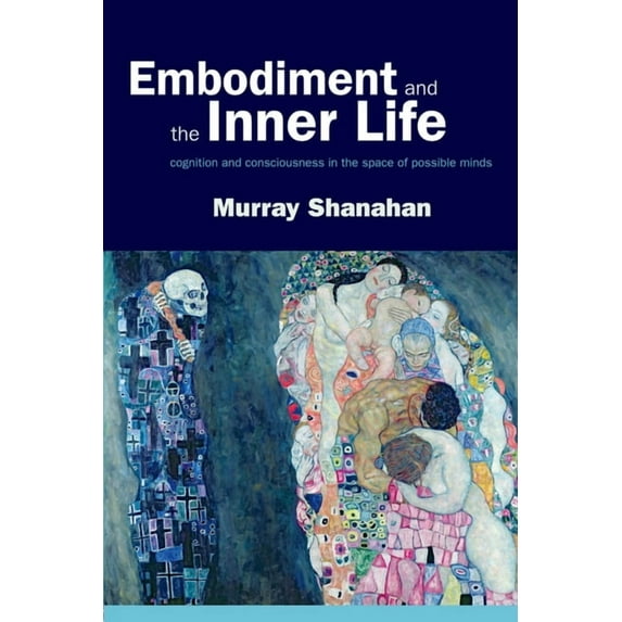 Embodiment and the Inner Life : Cognition and Consciousness in the Space of Possible Minds