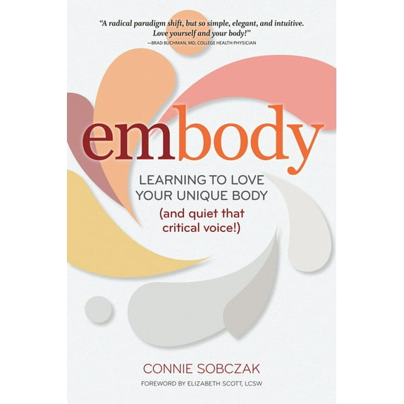 Embody: Learning to Love Your Unique Body (and Quiet That Critical Voice!), (Paperback)