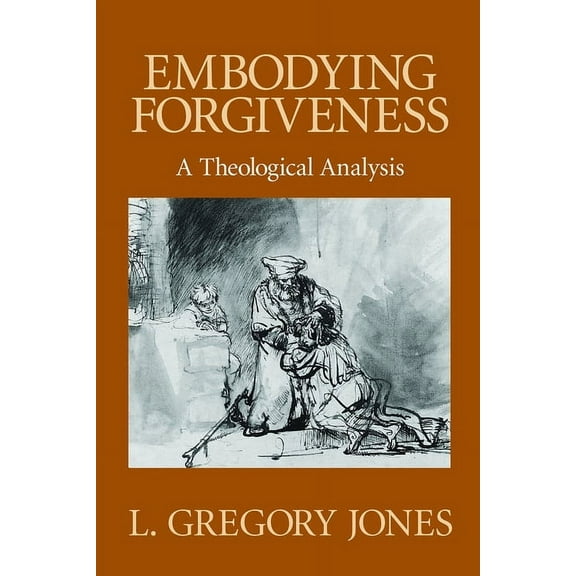 Embodying Forgiveness : A Theological Analysis (Paperback)