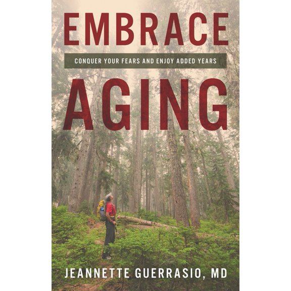 Embrace Aging: Conquer Your Fears and Enjoy Added Years, (Paperback)