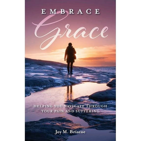 Embrace Grace: Helping You Navigate Through Your Pain and Suffering, (Paperback)