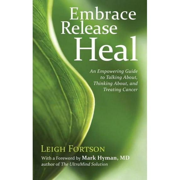 Embrace, Release, Heal: An Empowering Guide to Talking About, Thinking About, and Treating Cancer (Paperback)