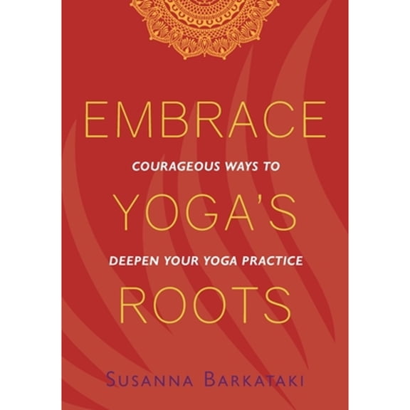 Pre-Owned Embrace Yoga's Roots: Courageous Ways to Deepen Your Yoga Practice, 9781734318111, 1734318112, Paperback,