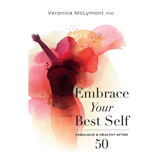 Embrace Your Best Self: Fabulous & Healthy After 50, (Paperback)