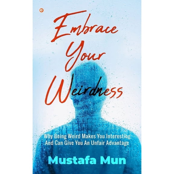 Embrace Your Weirdness: Why Being Weird Makes You Interesting And Can Give You An Unfair Advantage, (Paperback)