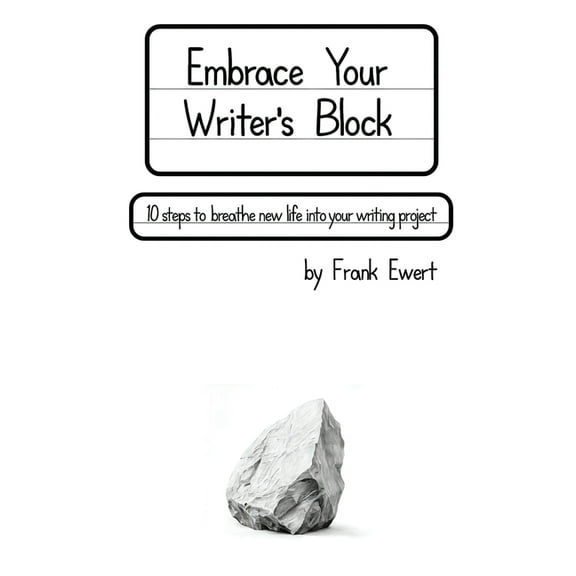 Embrace Your Writer's Block: 10 Steps to Breathe New Life into Your Writing Project, (Paperback)
