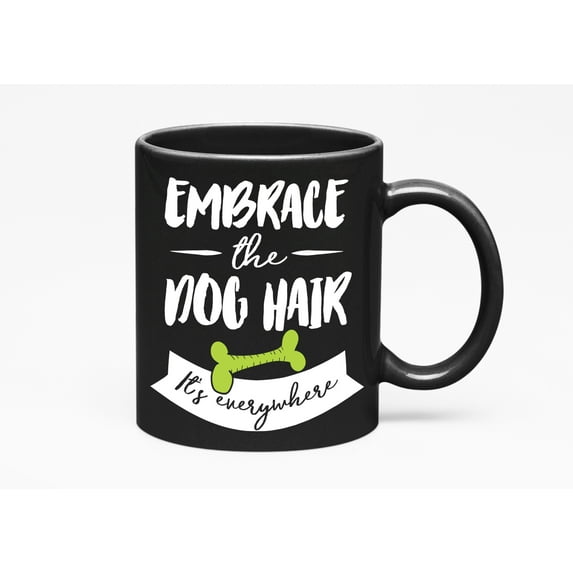 Embrace the Dog Hair, Ceramic Sayings, Black 11oz Ceramic Mug