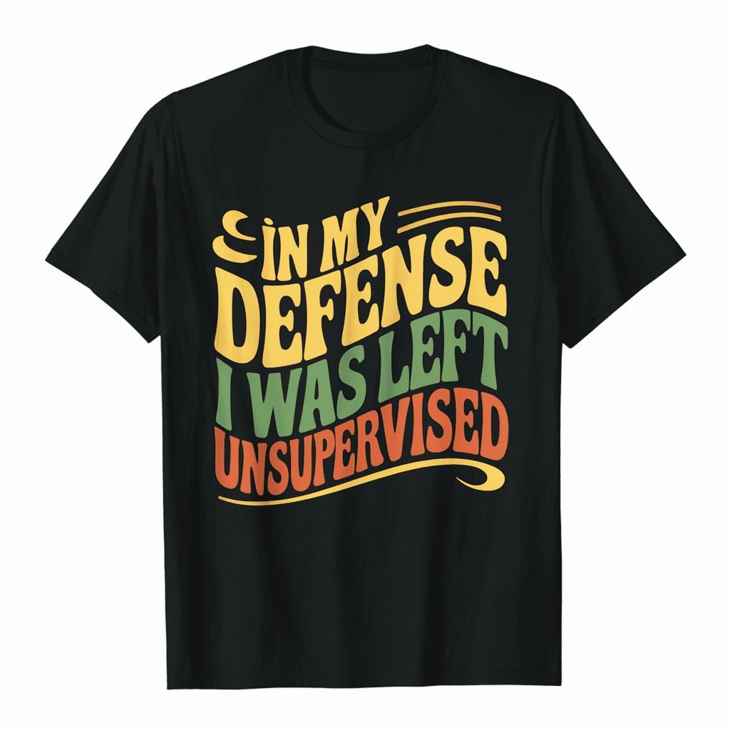 Embrace the Madness In My Defense I Was Left Unsupervised Tee - Walmart.com