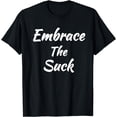 thumbnail image 1 of Embrace the Suck T-shirt, 1 of 4