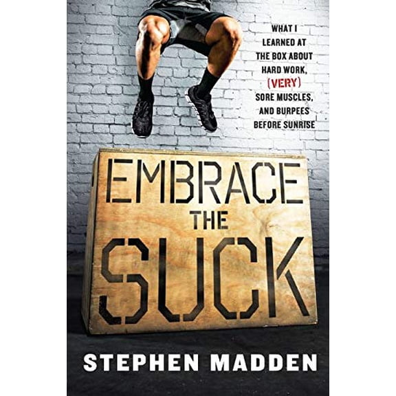 Pre-Owned Embrace the Suck: What I Learned at the Box about Hard Work, (Very) Sore Muscles, and Burpees Before Sunrise (Hardcover) 0062257862 9780062257864