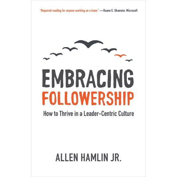 Embracing Followership: How to Thrive in a Leader-Centric Culture, (Paperback)