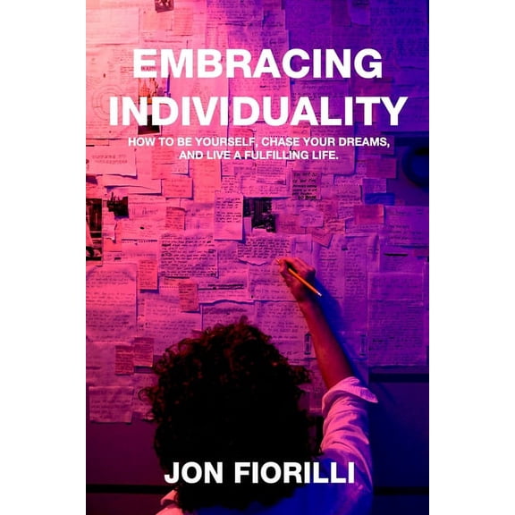 Embracing Individuality: How to Be Yourself, Chase Your Dreams, and Live a Fulfilling Life (Paperback)