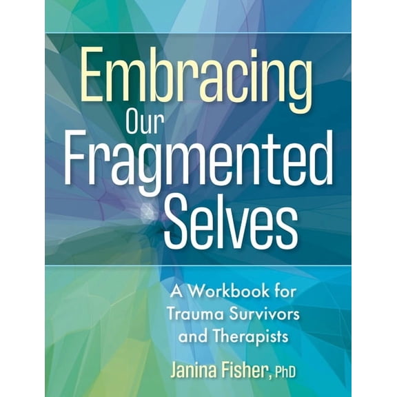 Embracing Our Fragmented Selves: A Workbook for Trauma Survivors and Therapists, (Paperback)