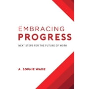 Embracing Progress : Next Steps For The Future Of Work (Hardcover)
