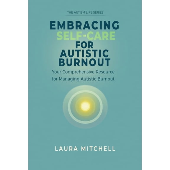 The Autism Life Embracing Self-Care for Autistic Burnout: Self-Care for Autistic Burnout & Sensory Overload: Practical Tools for Recogni, Book 2, (Paperback)