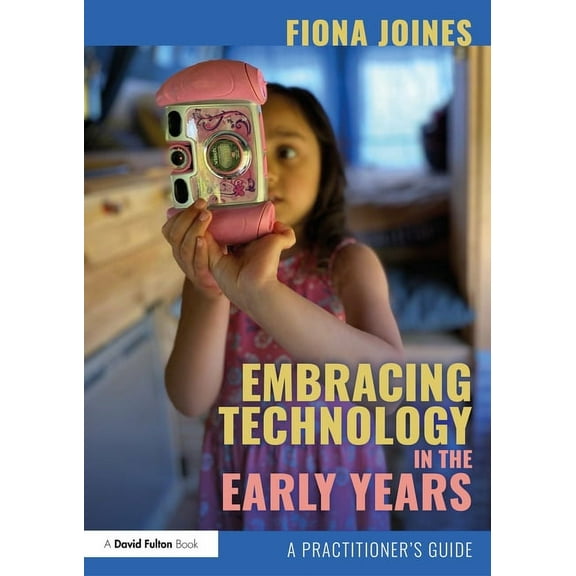 Embracing Technology in the Early Years: A Practitioner's Guide, (Paperback)