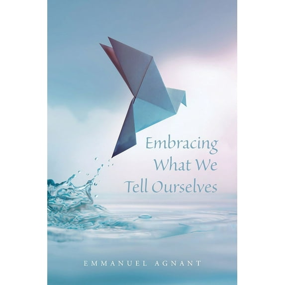 Embracing What We Tell Ourselves, (Paperback)
