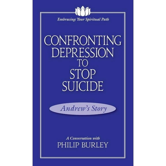 Embracing Your Spiritual Path: Confronting Depression to Stop Suicide: A Conversation with Philip Burley (Paperback)