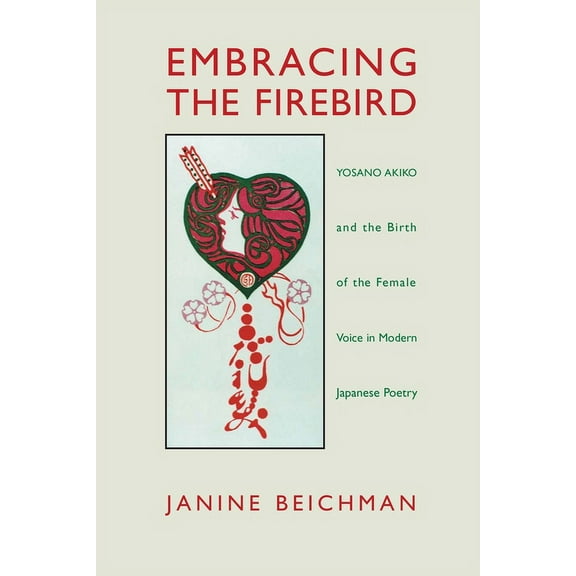Embracing the Firebird: Yosano Akiko and the Birth of the Female Voice in Modern Japanese Poetry, (Paperback)