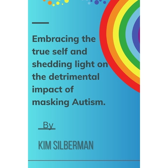 Embracing the true self and shedding light on the detrimental impact of masking Autism (Paperback)