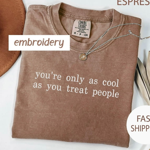 Embroidered Comfort Colors® You're Only As Cool As You Treat People Shirt, Positive Affirmation Tee,Embroidered Motivational Shirt for Women