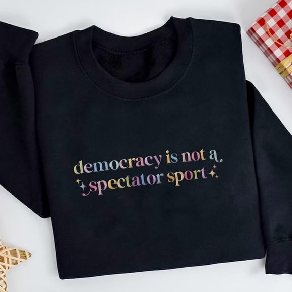 Embroidered Democracy is Not a Spectator Sport Sweatshirt, Feminist Resistance Tshirt, Social Justice Shirt, Protest Hoodie, Feminist Gift