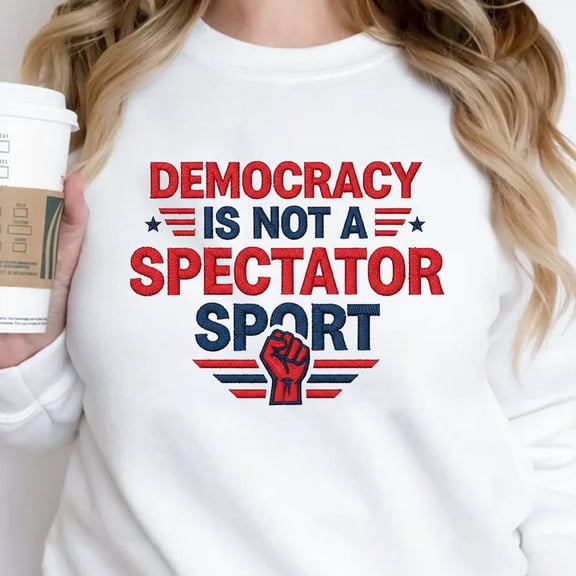 Embroidered Democracy is Not a Spectator Sport Sweatshirt, Social Justice Tshirt, Feminist Resistance Gift, Leftist Politics Hoodie