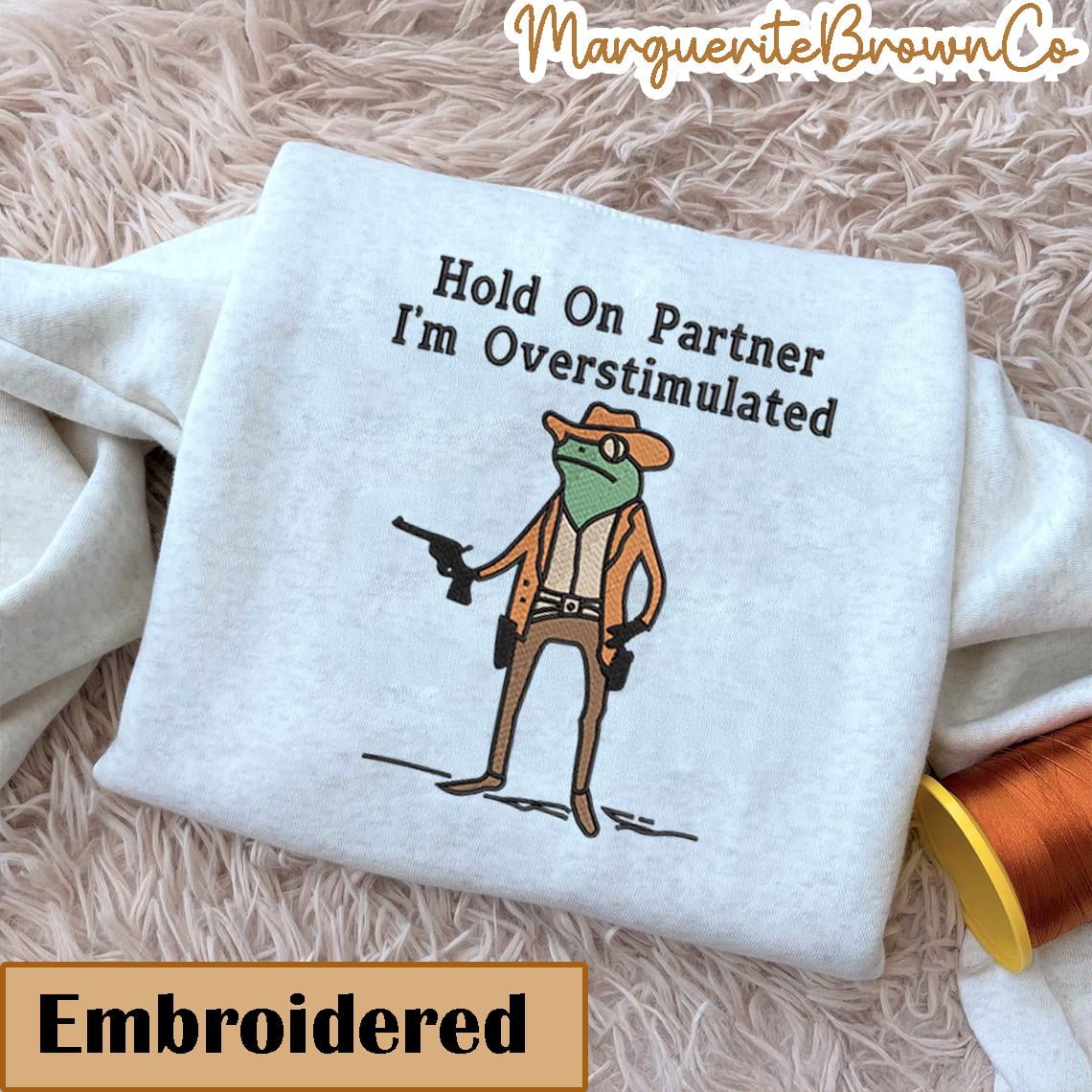 Embroidered Hold On Partner I’m Overstimulated Embroidered Sweatshirt ...