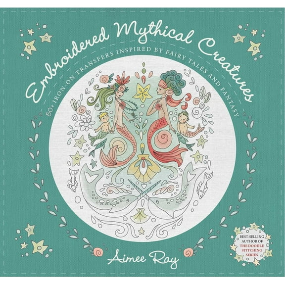 Embroidered Mythical Creatures: 50+ Iron-On Transfers Inspired by Fairy Tales & Fantasy, (Paperback)