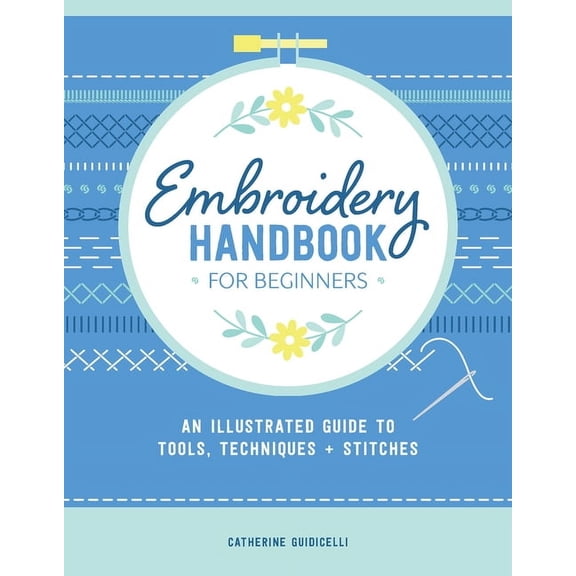 Embroidery Handbook for Beginners: An Illustrated Guide to Tools, Techniques, and Stitches, (Paperback)