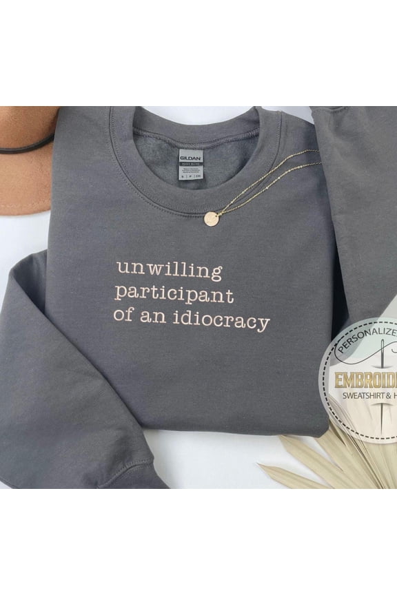 Embroidery Idiocracy Sweatshirt, Unwilling Participant Wear, Protest Apparel, Resist Hoodie, Women Rights Wear, Hands Off Hoodie, LGBT Wear