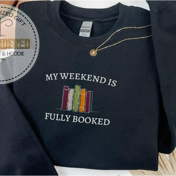 Embroidery My Weekend is Fully Booked Sweatshirt, Book Addicted Gift, Book Lover Hoodie, Librarian Sweatshirt,  Bookworm Reader Sweatshirt