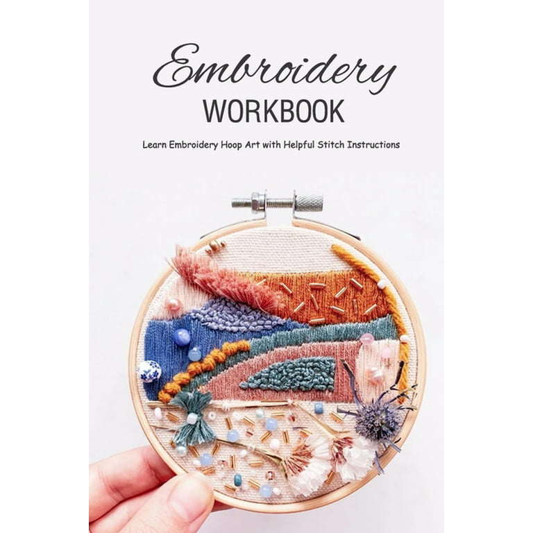 Embroidery Workbook: Learn Embroidery Hoop Art with Helpful Stitch Instructions: Modern Hand Embroidery [Book]