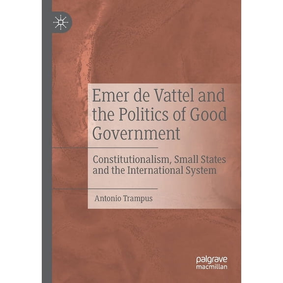 Emer de Vattel and the Politics of Good Government: Constitutionalism, Small States and the International System, (Paperback)