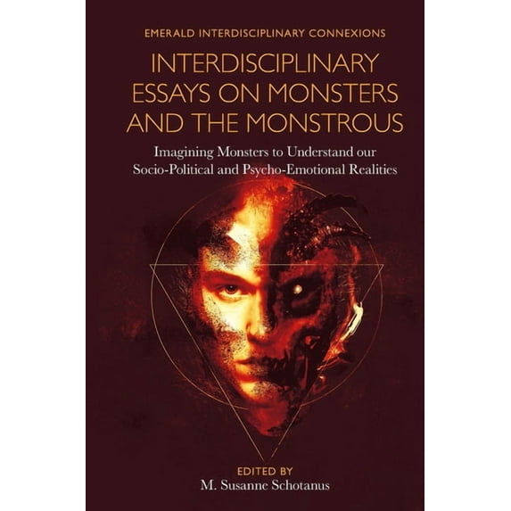 Emerald Interdisciplinary Connexions Interdisciplinary Essays on Monsters and the Monstrous: Imagining Monsters to Understand Our Socio-Political and Psycho-, (Hardcover)