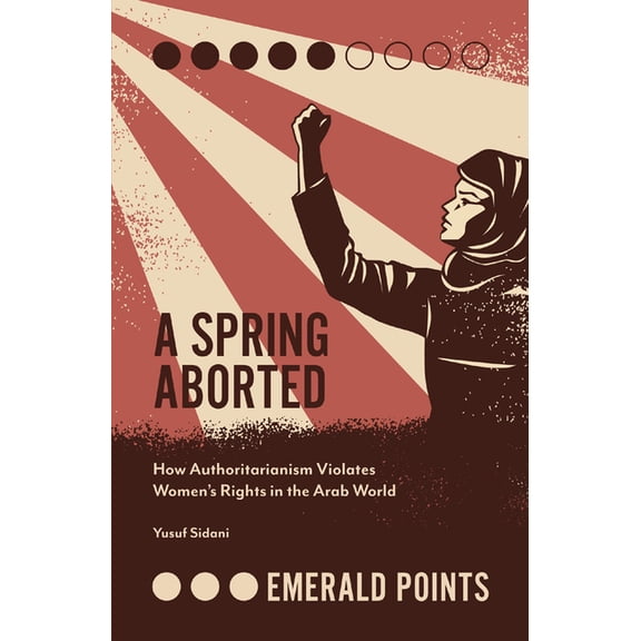 Emerald Points A Spring Aborted: How Authoritarianism Violates Women's Rights in the Arab World, (Paperback)