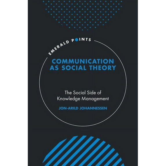 Emerald Points Communication as Social Theory: The Social Side of Knowledge Management, (Hardcover)