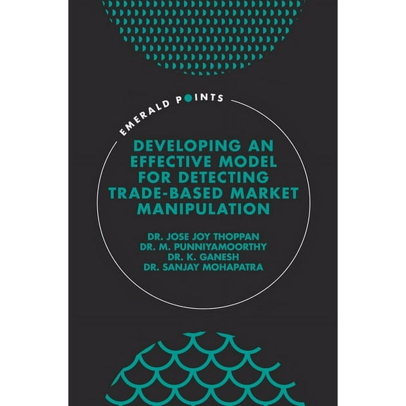Emerald Points Developing an Effective Model for Detecting Trade-Based Market Manipulation, (Hardcover)