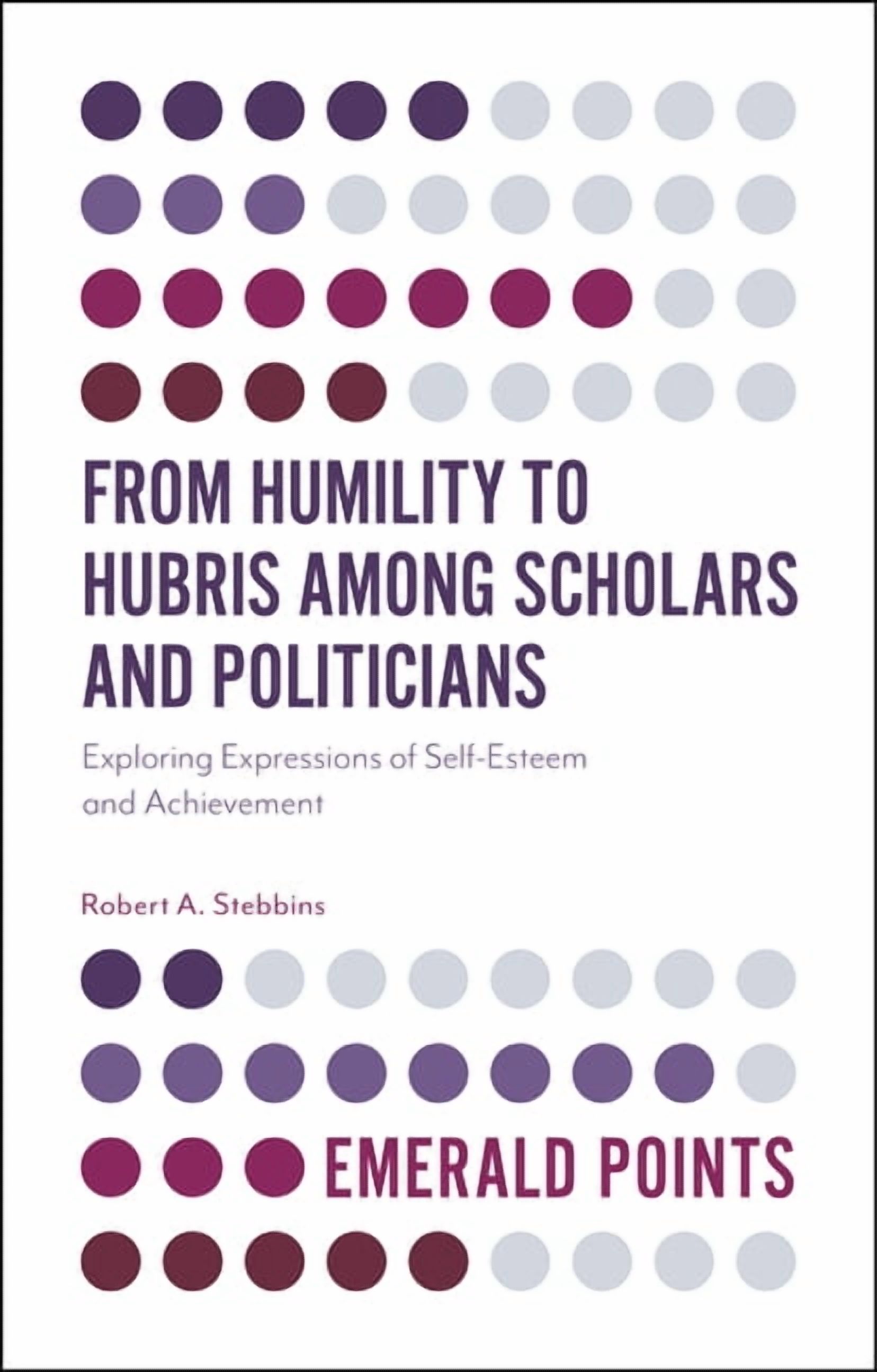 Emerald Points From Humility to Hubris Among Scholars and Politicians: Exploring Expressions of Self-Esteem and Achievement, (Paperback)