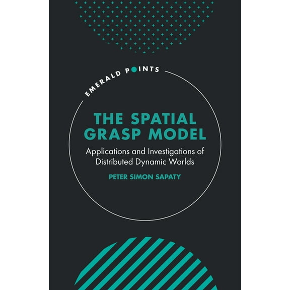 Emerald Points The Spatial Grasp Model: Applications and Investigations of Distributed Dynamic Worlds, (Hardcover)