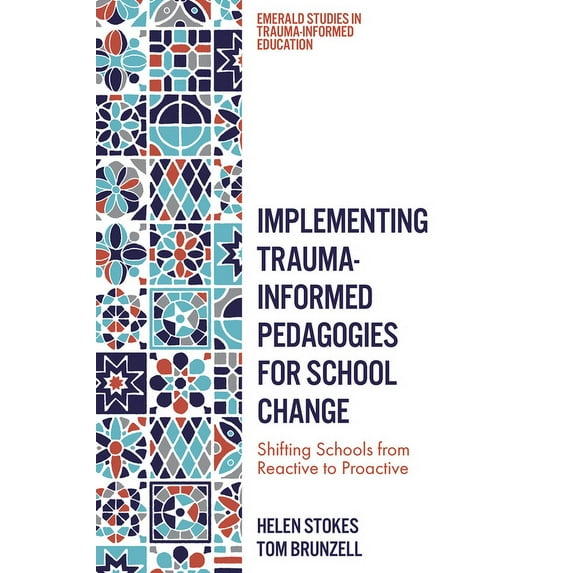 Emerald Studies in Trauma-Informed Educa Implementing Trauma-Informed Pedagogies for School Change: Shifting Schools from Reactive to Proactive, (Hardcover)