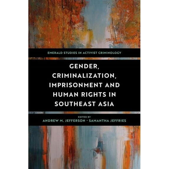 Emerald Studies in Activist Criminology Gender, Criminalization, Imprisonment and Human Rights in Southeast Asia, (Hardcover)