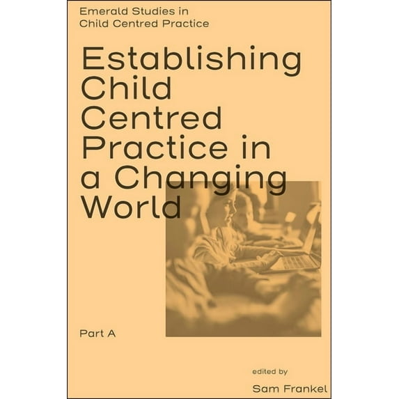 Emerald Studies in Child Centred Practic Establishing Child Centred Practice in a Changing World, Part a, (Hardcover)