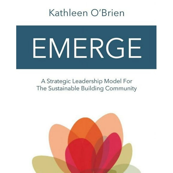 Emerge : A Strategic Leadership Model for The Sustainable Building Community (Paperback)