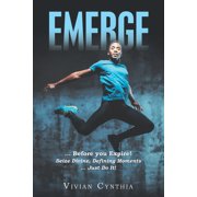 Emerge ... Before You Expire! Seize Divine, Defining Moments ... Just Do It!, Paperback