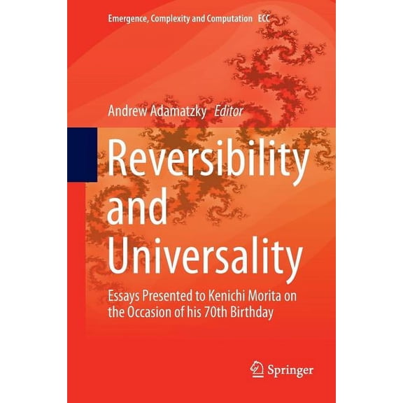 Emergence, Complexity and Computation Reversibility and Universality: Essays Presented to Kenichi Morita on the Occasion of His 70th Birthday, Book 30, (Paperback)