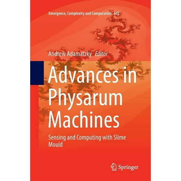 Emergence, Complexity and Computation Advances in Physarum Machines: Sensing and Computing with Slime Mould, Book 21, (Paperback)