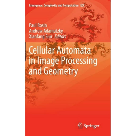 Emergence, Complexity and Computation Cellular Automata in Image Processing and Geometry, Book 10, (Hardcover)