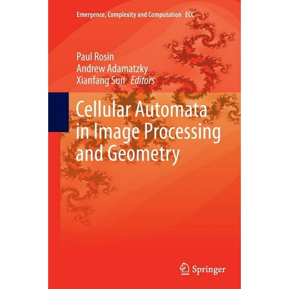 Emergence, Complexity and Computation Cellular Automata in Image Processing and Geometry, Book 10, (Paperback)